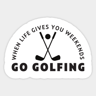 When life gives you weekends, Go golfing Sticker